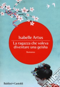 La ragazza che voleva diventare una geisha libro di Artus Isabelle