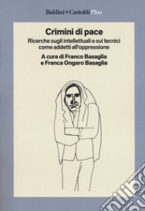 Crimini di pace. Ricerche sugli intellettuali e sui tecnici come addetti all'oppressione libro di Basaglia F. (cur.); Ongaro Basaglia F. (cur.)