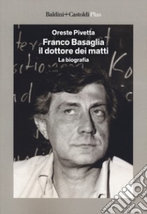 Franco Basaglia, il dottore dei matti. La biografia libro di Pivetta Oreste