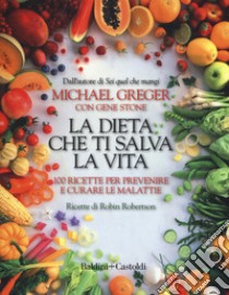 La dieta che ti salva la vita. 100 ricette per prevenire e curare le malattie libro di Greger Michael; Stone Gene