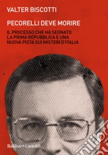 Pecorelli deve morire. Il processo che ha segnato la prima Repubblica e una nuova pista sui misteri d'Italia libro di Biscotti Valter