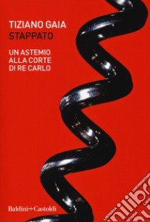 Stappato. Un astemio alla corte di re Carlo libro di Gaia Tiziano