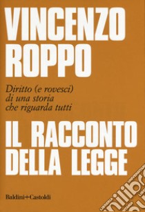 Il racconto della legge. Diritto (e rovesci) di una storia che riguarda tutti libro di Roppo Vincenzo