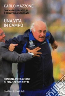 Una vita in campo libro di Mazzone Carlo; Franzelli Marco; Scarnati Donatella