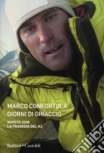 Giorni di ghiaccio. Agosto 2008. La tragedia del K2 libro di Confortola Marco