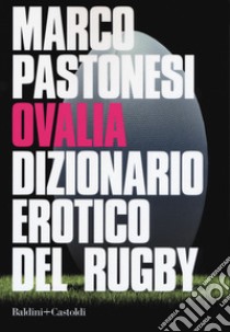 Ovalia. Dizionario erotico del rugby libro di Pastonesi Marco