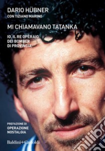 Mi chiamavano Tatanka. Io, il re operaio dei bomber di provincia libro di Hübner Dario; Marino Tiziano