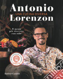 Una cucina diversa. 8 menù per ricevere con stile libro di Lorenzon Antonio