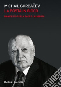 La posta in gioco. Manifesto per la pace e la libertà libro di Gorbacëv Mihail Sergeevic