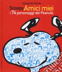 Snoopy amici miei. I 74 personaggi dei Peanuts libro di Schulz Charles M.; Rumor S. (cur.)