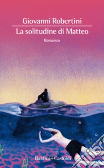 La solitudine di Matteo libro di Robertini Giovanni