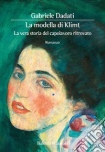 La modella di Klimt. La vera storia del capolavoro ritrovato libro di Dadati Gabriele