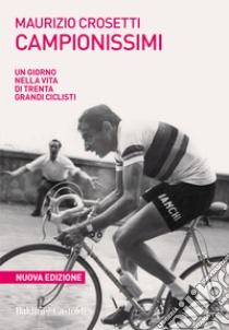 Campionissimi. Un giorno nella vita di trenta grandi ciclisti libro di Crosetti Maurizio