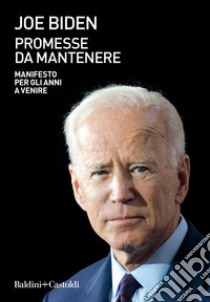 Promesse da mantenere. Manifesto per gli anni a venire libro di Biden Joe