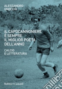 Il capocannoniere è sempre il miglior poeta dell'anno. Calcio e letteratura libro di Gnocchi Alessandro