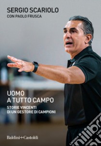 Uomo a tutto campo. Storie vincenti di un gestore di campioni libro di Scariolo Sergio; Frusca Paolo