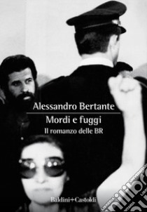 Mordi e fuggi. Il romanzo delle BR libro di Bertante Alessandro