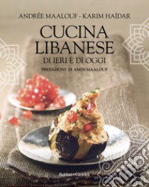 Cucina libanese di ieri e di oggi libro di Maalouf Andrée; Haïdar Karim