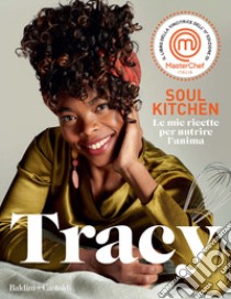 Soul kitchen. Le mie ricette per nutrire l'anima libro di Tracy