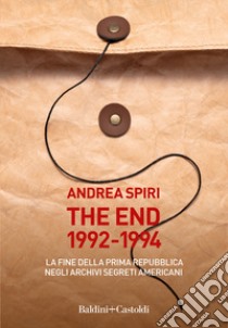 The end 1992-1994. La fine della prima Repubblica negli archivi segreti americani libro di Spiri Andrea