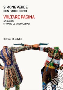 Voltare pagina. Sei musei sfidano le crisi globali libro di Conti Paolo; Verde Simone