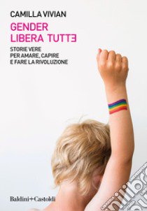 Gender libera tutt*. Storie vere per amare, capire e fare la rivoluzione libro di Vivian Camilla