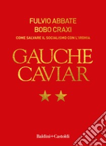 Gauche caviar. Come salvare il socialismo con l'ironia libro di Abbate Fulvio; Craxi Bobo