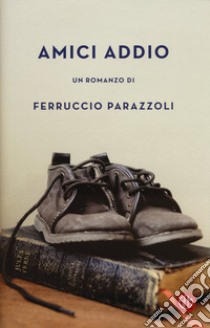 Amici addio libro di Parazzoli Ferruccio