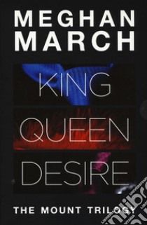 The Mount trilogy: King. Un re senza regole-Queen. La regina indomabile-Desire. L'impero del desiderio libro di March Meghan