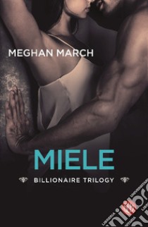 Miele. Billionaire trilogy libro di March Meghan