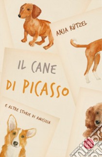 Il cane di Picasso e altre storie di amicizia libro di Rützel Anja