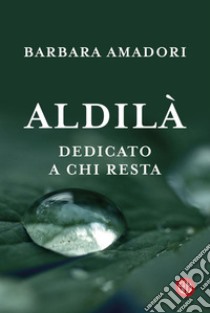 Aldilà. Dedicato a chi resta libro di Amadori Barbara