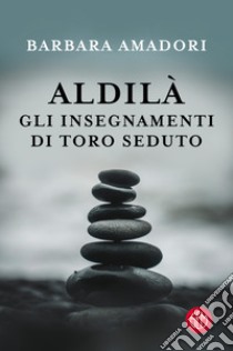 Aldilà. Gli insegnamenti di Toro Seduto e altre Entità Spirituali libro di Amadori Barbara