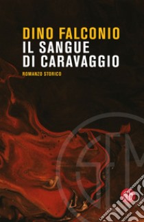 Il sangue di Caravaggio libro di Falconio Dino