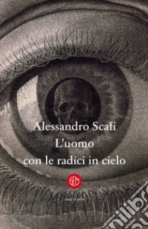 L'uomo con le radici in cielo libro di Scafi Alessandro