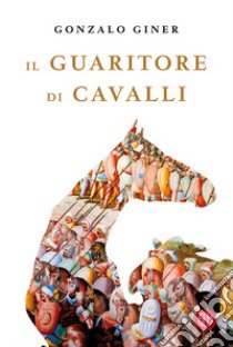 Il guaritore di cavalli libro di Giner Gonzalo