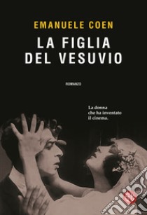 La figlia del Vesuvio. La donna che ha inventato il cinema libro di Coen Emanuele