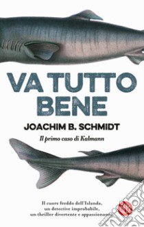 Va tutto bene. Il primo caso di Kalmann libro di Schmidt Joachim B.