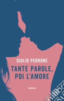 Tante parole, poi l'amore libro di Perrone Giulio