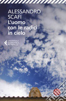 L'uomo con le radici in cielo libro di Scafi Alessandro