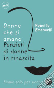 Donne che si amano. Pensieri di donne in rinascita libro di Emanuelli Roberto