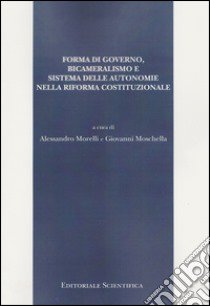 Forma di governo, bicameralismo e sistema delle autonomie nella riforma costituzionale libro di Morelli A. (cur.); Moschella G. (cur.)