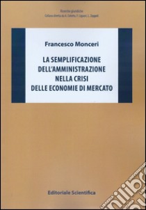 La semplificazione dell'amministrazione nella crisi delle economie di mercato libro di Monceri Francesco