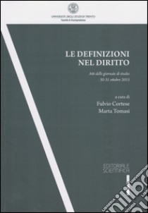 Le definizioni nel diritto. Atti delle Giornate di studio (30-31 ottobre 2015) libro di Cortese F. (cur.); Tomasi M. (cur.)