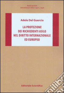 La protezione dei richiedenti asilo nel diritto internazionale ed europeo libro di Del Guercio Adele