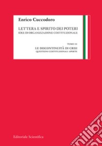 Lettera e spirito dei poteri. Idee di organizzazione costituzionale. Vol. 3: La discontinuità di crisi. Questioni costituzionali aperte libro di Cuccodoro Enrico