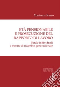 Età pensionabile e prosecuzione del rapporto di lavoro. Tutele individuali e misure di ricambio generazionale libro di Russo Marianna