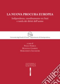 La nuova procura europea. Indipendenza, coordinamento tra Stati e tutela dei diritti dell'uomo libro di Ferrua P. (cur.); Gambini R. (cur.); Salvadori M. (cur.)