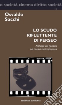 Lo scudo riflettente di Perseo. Archetipi del giuridico nel cinema contemporaneo libro di Sacchi Osvaldo