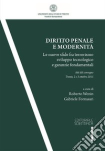 Diritto penale e modernità. Le nuove sfide fra terrorismo sviluppo tecnologico e garanzie fondamentali. Atti del Convegno (Trento, 2-3 ottobre 2015) libro di Wenin R. (cur.); Fornasari G. (cur.)